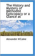 The History And Mystery Of Methodist Episcopacy Or A Glance At