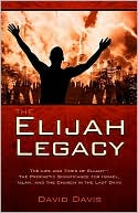 The Elijah Legacy: The Life and Times of Elijah--The Prophetic Significance for Israel, Islam, and the Church in the Last Days