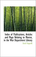 Index Of Publications, Articles And Maps Relating To Mexico, In The War Department Library