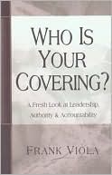 Who Is Your Covering?: A Fresh Look at Leadership, Authority, and Accountability