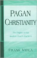 Pagan Christianity the Origins