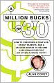 A Million Bucks By 30: How to Overcome a Crap Job, Stingy Parents, and a Useless Degree to Become a Millionaire Before (or After) Turning Thirty