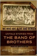 We Who Are Alive and Remain: Untold Stories from the Band of Brothers