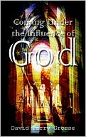 Coming Under The Influence Of God