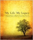 My Life, My Legacy: A Timeless Portrait of Who You Are for Those You Love