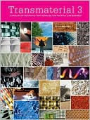 Transmaterial 3: A Catalog of Materials that Redefine our Physical Environment