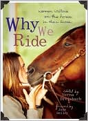 Why We Ride: Women Writers on the Horses in Their Lives