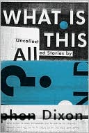 What Is All This?: Uncollected Stories