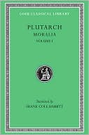 Moralia, Volume I: The Education of Children. How the Young Man Should Study Poetry. On Listening to Lectures. How to Tell a Flatterer from a Friend. How a Man May Become Aware of His Progress in Virtue (Loeb Classical Library)