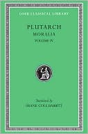 Moralia, Volume IV: Roman Questions. Greek Questions. Greek and Roman Parallel Stories. On the Fortune of the Romans. On the Fortune or the Virtue of Alexander. Were the Athenians More Famous in War or in Wisdom? (Loeb Classical Library)