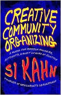 Creative Community Organizing: A Guide for Rabble-Rousers, Activists, and Quiet Lovers of Justice