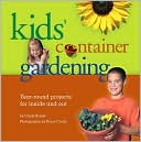 Kids' Container Gardening: Year-Round Projects for Inside and Out