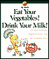 Eat Your Vegetables! Drink Your Milk!