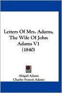Letters Of Mrs. Adams, The Wife Of John Adams V1 (1840)