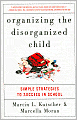 Organizing the Disorganized Child: Simple Strategies to Succeed in School