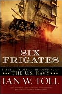 Six Frigates: The Epic History of the Founding of the U.S. Navy