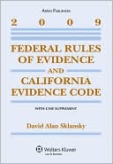 Federal Rules of Evidence and California Evidence Code, with Case Supplement, 2009 Edition