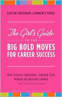 The Girl's Guide to the Big Bold Moves for Career Success: How to Build Confidence, Conquer Fear, Manage Up, Navigate Change and Much, Much More