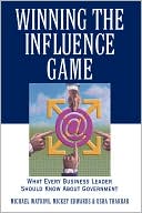 Winning the Influence Game: What Every Business Leader Should Know about Government
