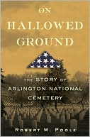On Hallowed Ground: The Story of Arlington National Cemetery