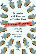 Swimming with Piranhas at Feeding Time: My Life Doing Dumb Stuff with Animals
