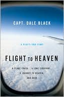 Flight to Heaven: A Plane Crash...A Lone Survivor...A Journey to Heaven--and Back