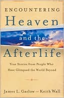Encountering Heaven and the Afterlife: True Stories From People Who Have Glimpsed the World Beyond