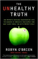 The Unhealthy Truth: One Mother's Shocking Investigation into the Dangers of America's Food Supply-- and What Every Family Can Do to Protect Itself