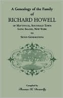 A Genealogy Of The Family Of Richard Howell Of Mattituck, Southold Town, Long Island, New York To Seven Generations