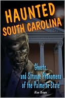 Haunted South Carolina: Ghosts and Strange Phenomena of the Palmetto State