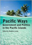 Pacific Ways: Government and Politics in the Pacific Islands