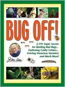 Bug Off!: 2,193 Super Secrets for Battling Bad Bugs . . . Outfoxing Crafty Critters . . . Evicting Voracious Varmints and Much More!
