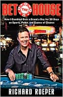 Bet the House: How I Gambled Over a Grand a Day for 30 Days on Sports, Poker, and Games of Chance