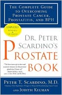 Dr. Peter Scardino's Prostate Book: The Complete Guide to Overcoming Prostate Cancer, Prostatitis, and BPH