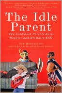 The Idle Parent: Why Less Means More When Raising Kids