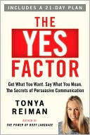 The Yes Factor: Get What You Want. Say What You Mean. The Secrets of Persuasive Communication