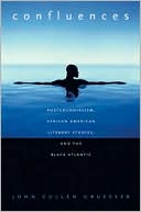 Confluences: Postcolonialism, African American Literary Studies, and the Black Atlantic