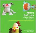 More Softies Only a Mother Could Love: 22 Hapless But Lovable Friends to Sew and Crochet