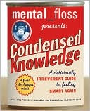 Mental Floss Presents Condensed Knowledge: A Deliciously Irreverent Guide to Feeling Smart Again