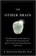 The Other Brain: From Dementia to Schizophrenia, How New Discoveries about the Brain Are Revolutionizing Medicine and Science