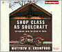 Shop Class as Soulcraft: An Inquiry into the Value of Work