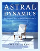 Astral Dynamics: The Complete Book of Out-of-Body Experiences