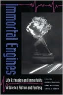 Immortal Engines: Life Extension and Immortality in Science Fiction and Fantasy