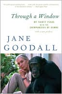 Through a Window: My Thirty Years with the Chimpanzees of Gombe