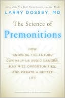 The Science of Premonitions: How Knowing the Future Can Help Us Avoid Danger, Maximize Opportunities, and Create a Better Life