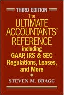 The Ultimate Accountants' Reference Including GAAP, IRS & SEC Regulations, Leases, and More