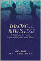 Dancing at the River's Edge: A Patient and Her Doctor Negotiate Life with Chronic Illness