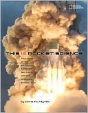 This Is Rocket Science: True Stories of the Risk-taking Scientists who Figure Out Ways to Explore Beyond Earth