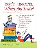 Don't Unravel When You Travel: Hold It Together With Goofy Games, Peculiar Puzzles, Atypical Activities, Droll Doodling, Fun Facts & Much More!
