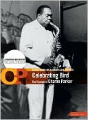 Celebrating Bird - the Triumph of Charlie Parker
